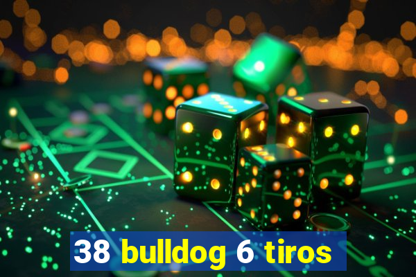 38 bulldog 6 tiros